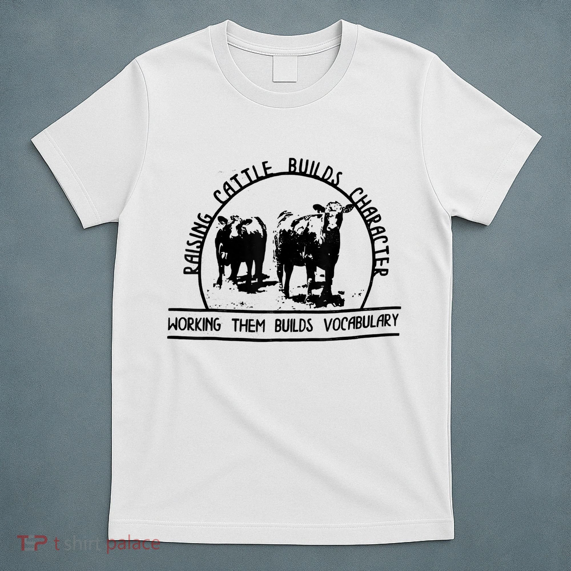 Raising Cattle Builds Character Working Them Builds T-Shirt