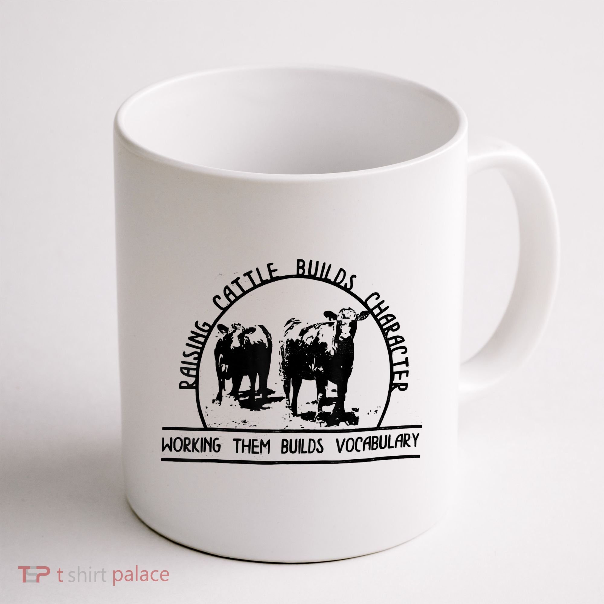 Raising Cattle Builds Character Working Them Builds Coffee Mug