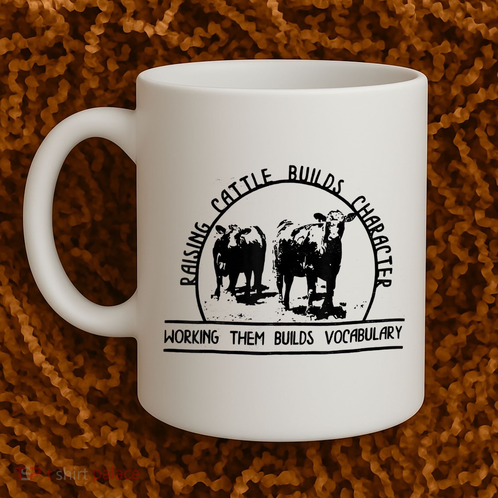Raising Cattle Builds Character Working Them Builds Coffee Mug