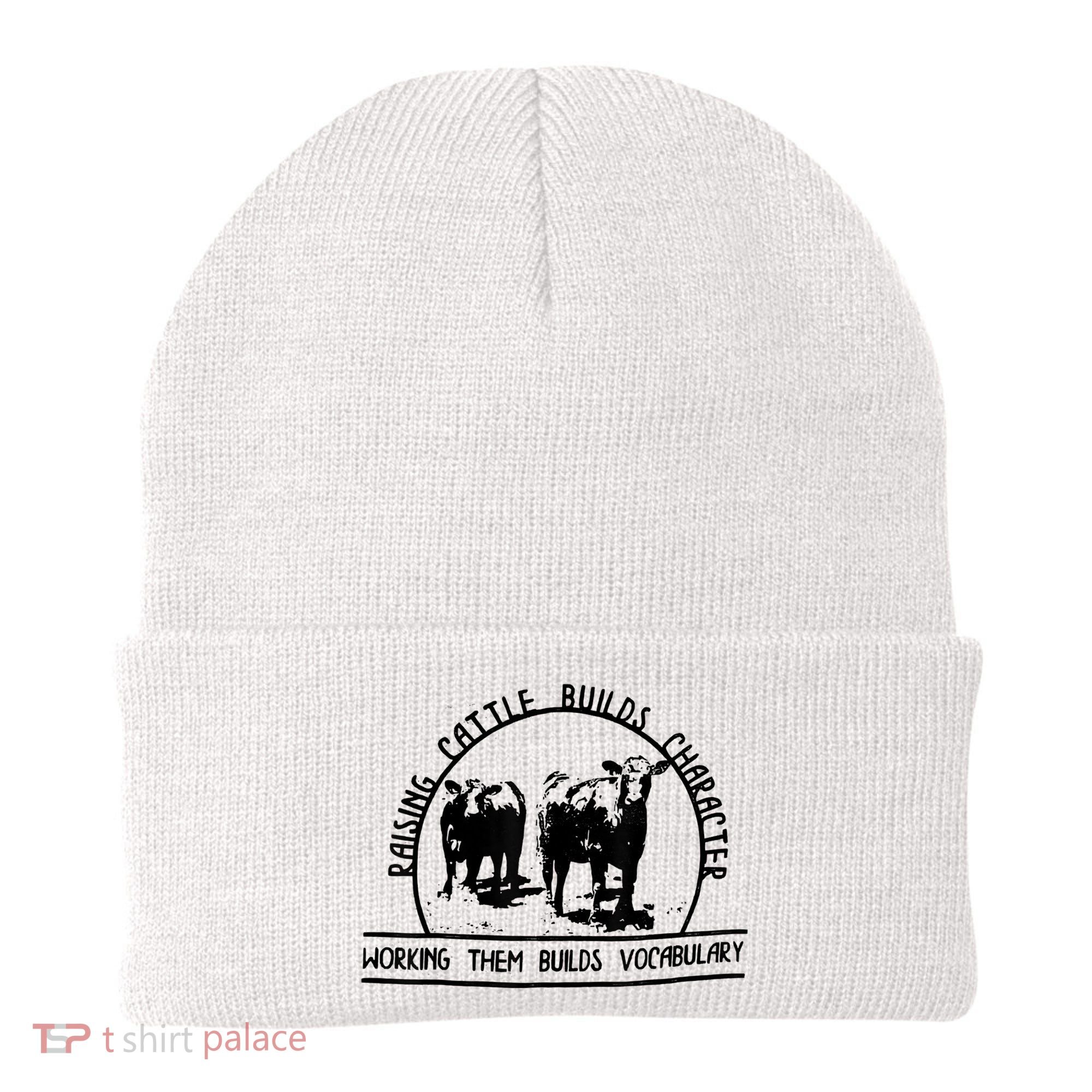 Raising Cattle Builds Character Working Them Builds Beanie