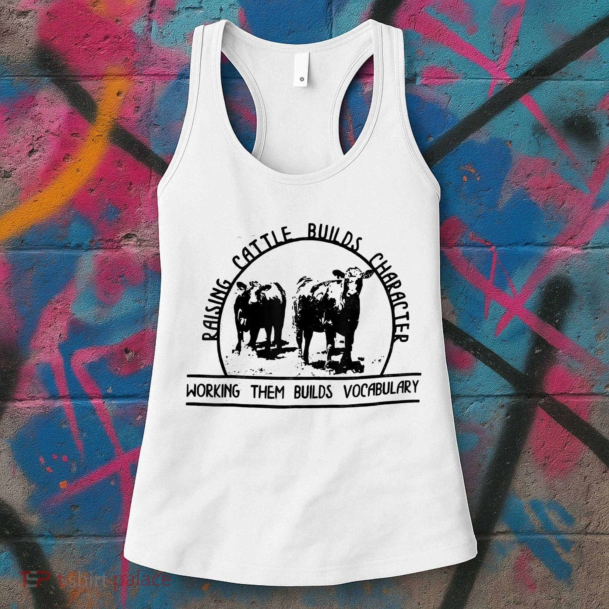Raising Cattle Builds Character Working Them Builds Women's Tank Top