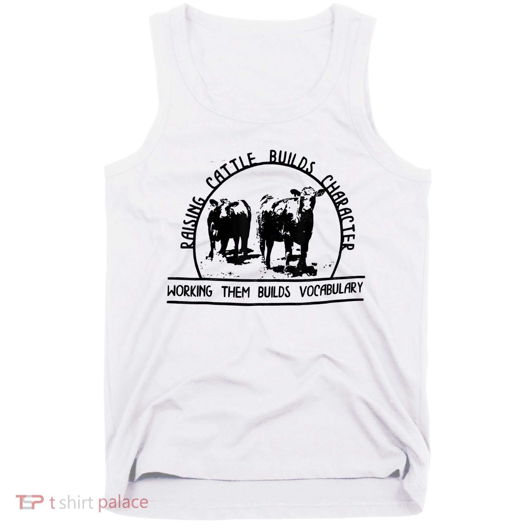 Raising Cattle Builds Character Working Them Builds Tank Top
