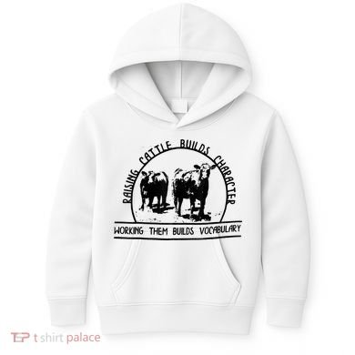 Raising Cattle Builds Character Working Them Builds Kids Hoodie