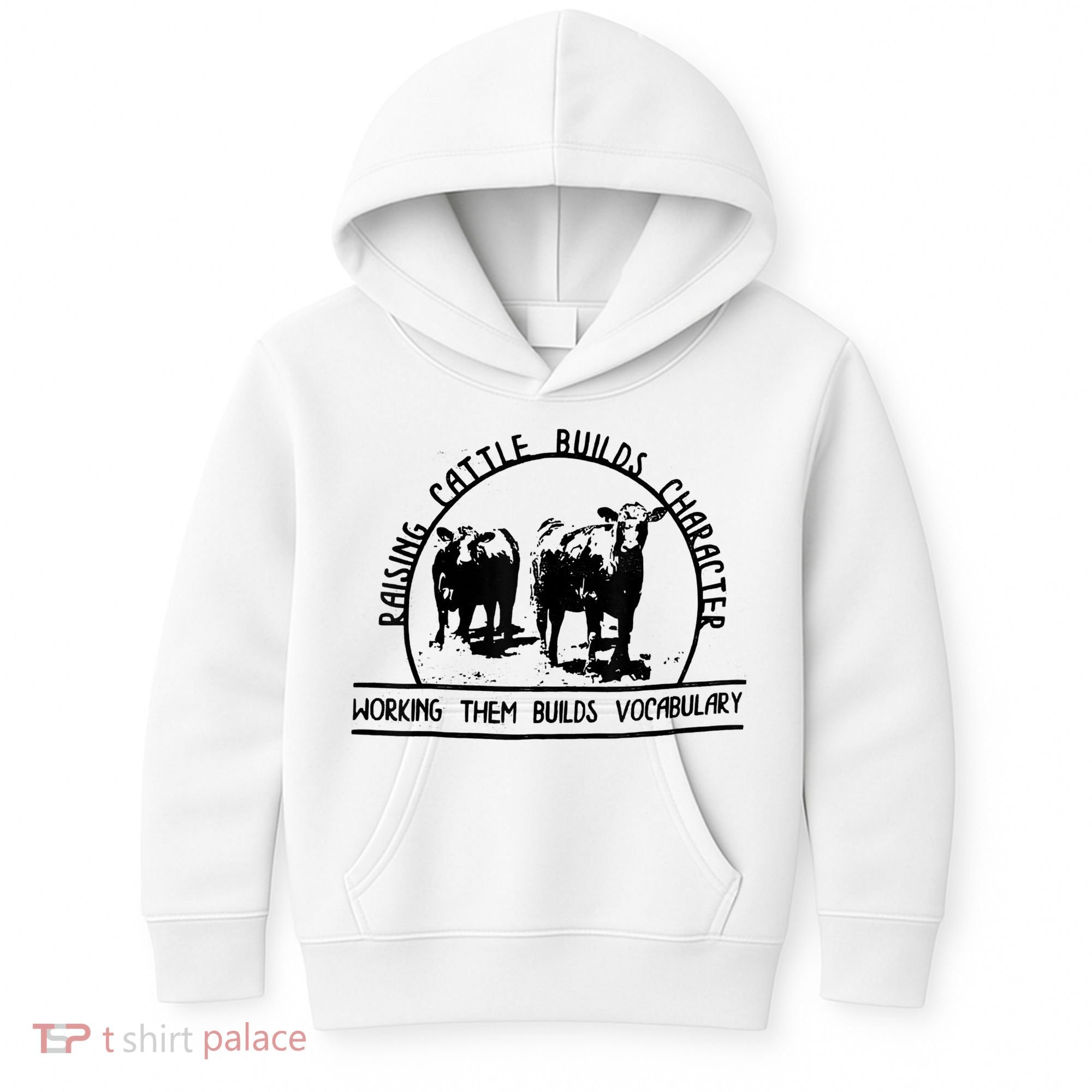 Raising Cattle Builds Character Working Them Builds Kids Hoodie