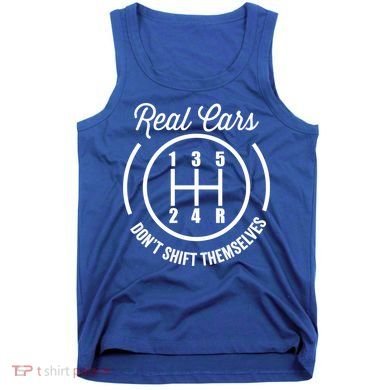 Real Cars Don't Shift Themselves Auto Racing Mechanic Funny Gift Tank Top