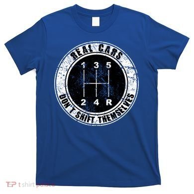 Real Cars Don't Shift Themselves Ual Transmission Gift T-Shirt