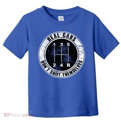 Real Cars Don't Shift Themselves Ual Transmission Gift Toddler T-Shirt