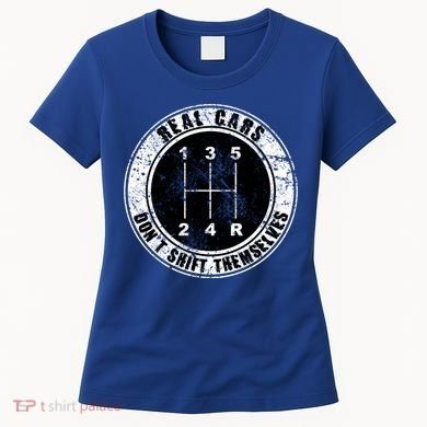 Real Cars Don't Shift Themselves Ual Transmission Gift Women's T-Shirt
