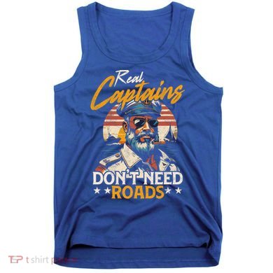 Real Captains Don’T Need Roads Motor Boat Captain Gift Tank Top