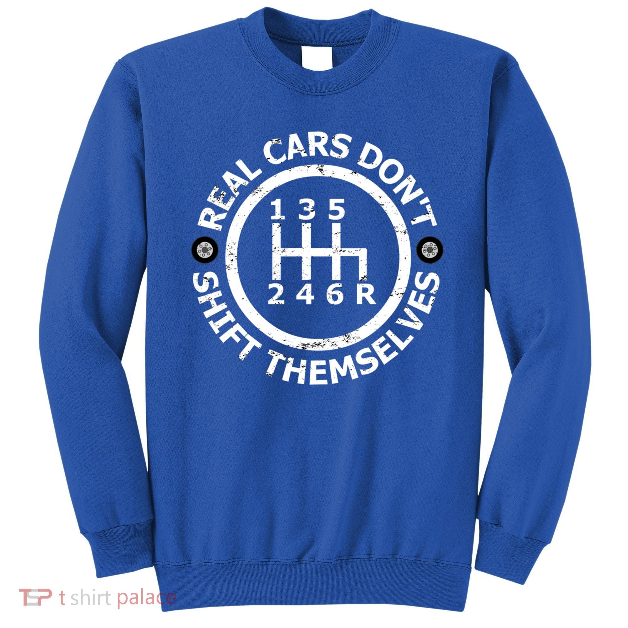 Real Cars Dont Shift Themselves Ual Shift Mechanic Gift Sweatshirt