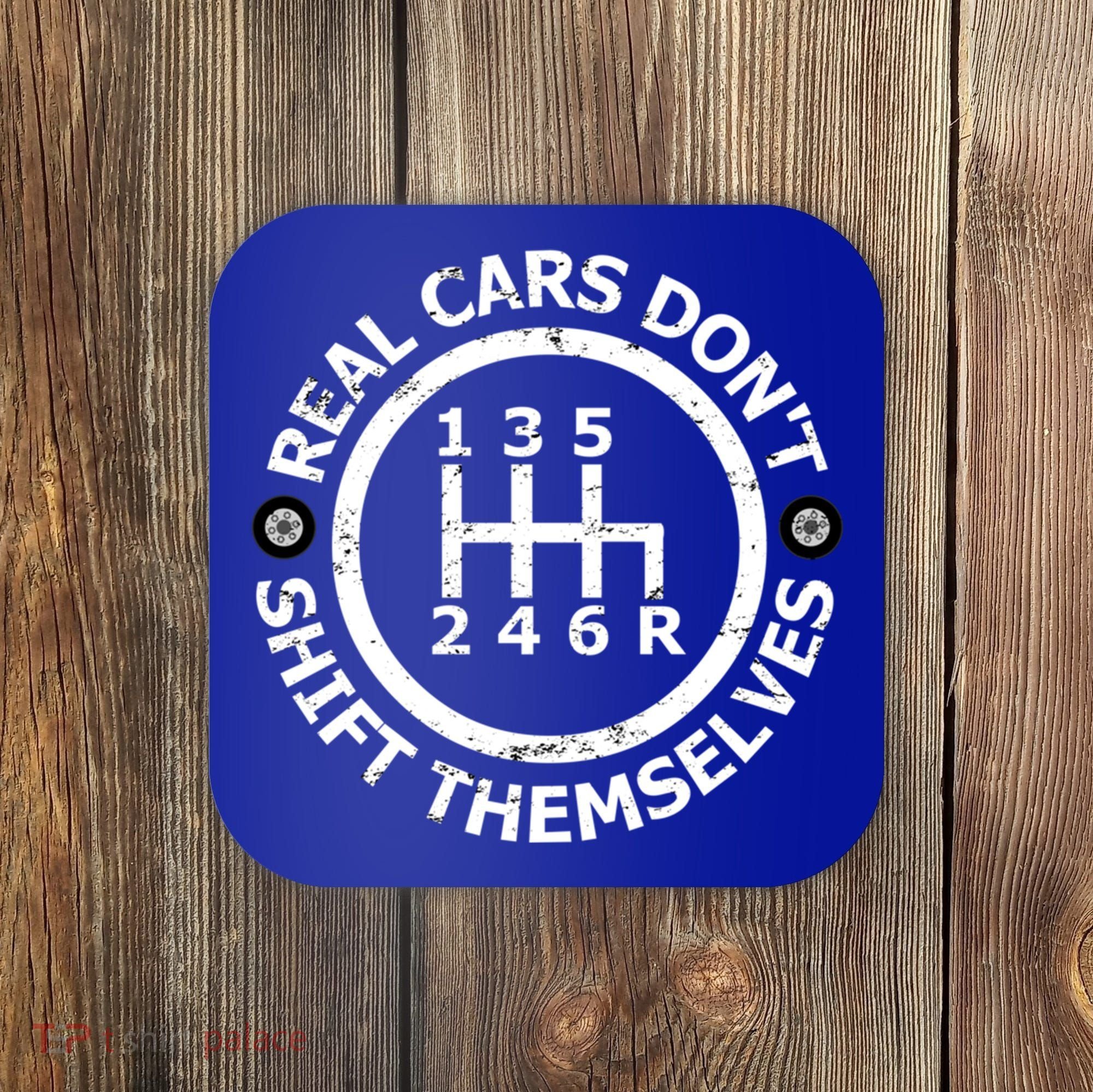 Real Cars Dont Shift Themselves Ual Shift Mechanic Gift Coaster