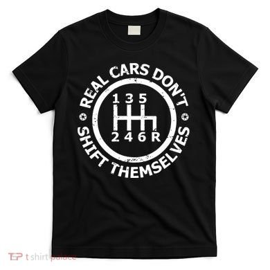 Real Cars Dont Shift Themselves Ual Shift Mechanic T-Shirt