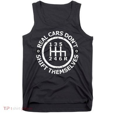Real Cars DonT Shift Themselves Six Speed Drifting Tank Top