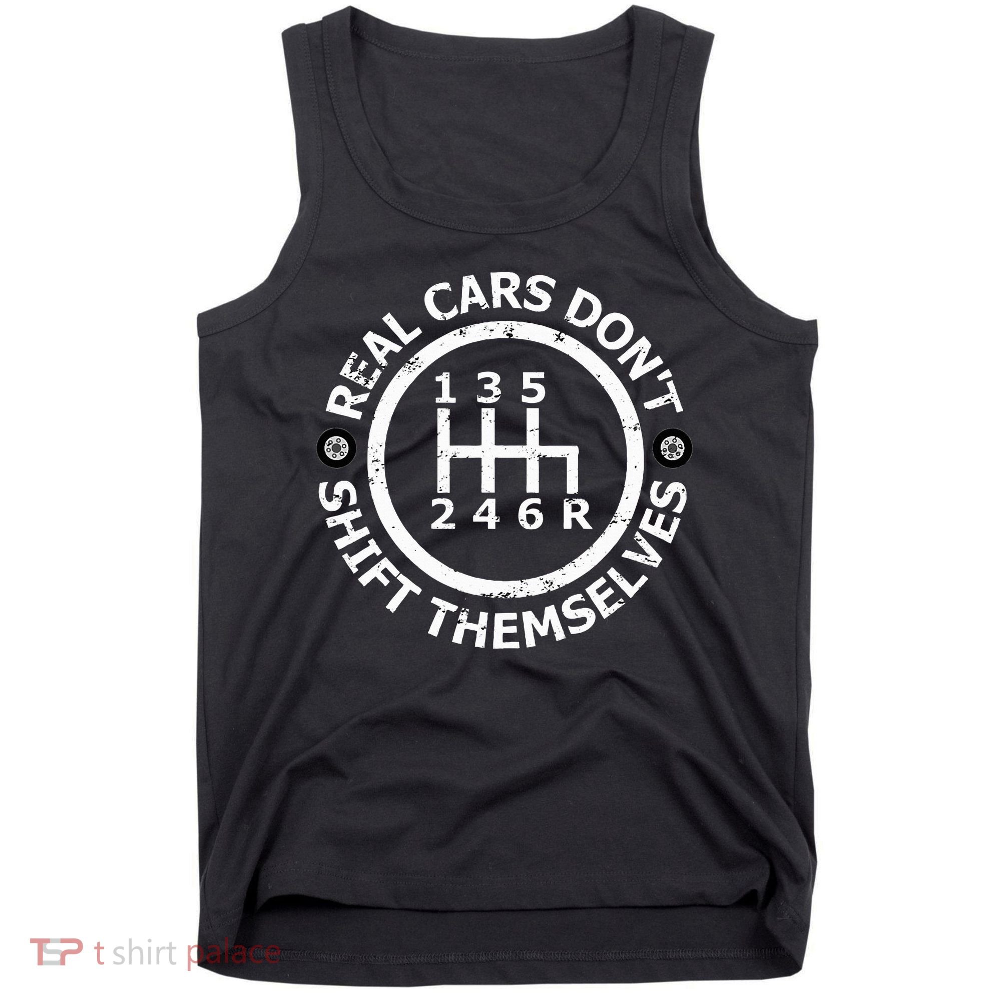 Real Cars DonT Shift Themselves Six Speed Drifting Tank Top