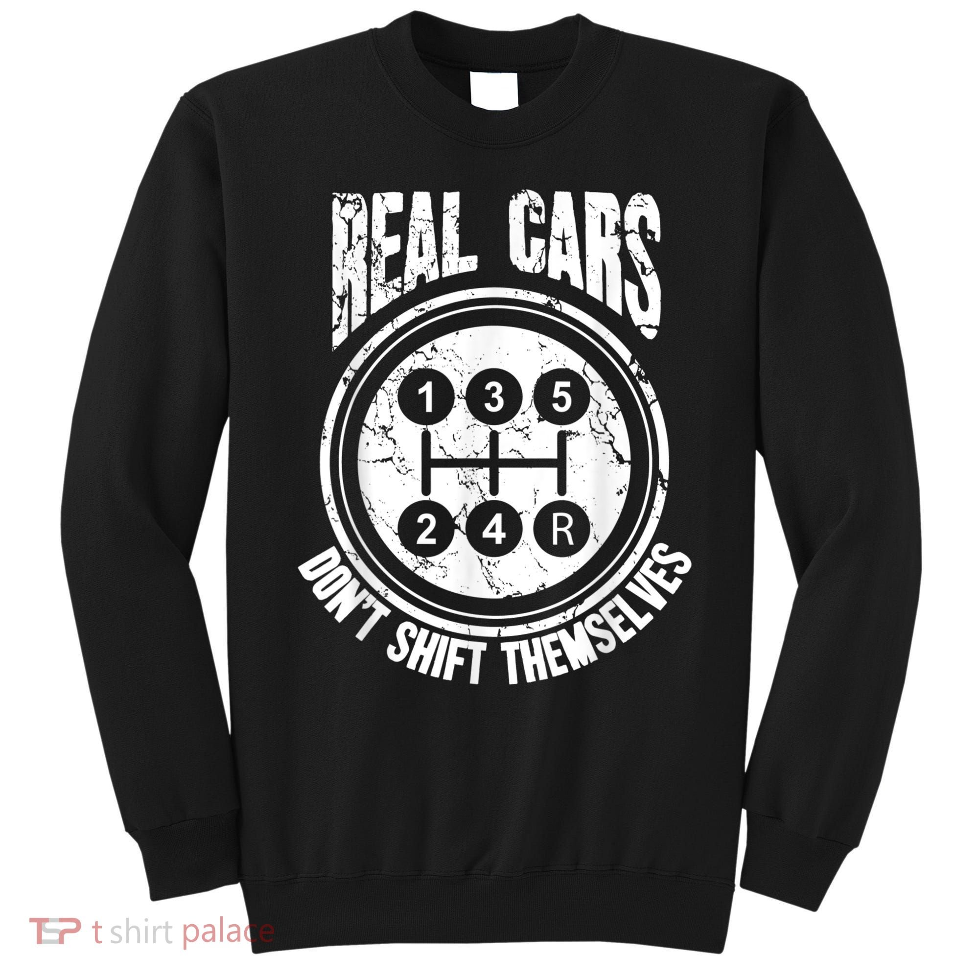 Race Car Driver Gift Real Cars Don't Shift Themselves Sweatshirt