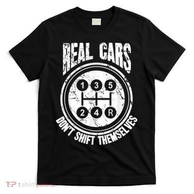 Race Car Driver Gift Real Cars Don't Shift Themselves T-Shirt