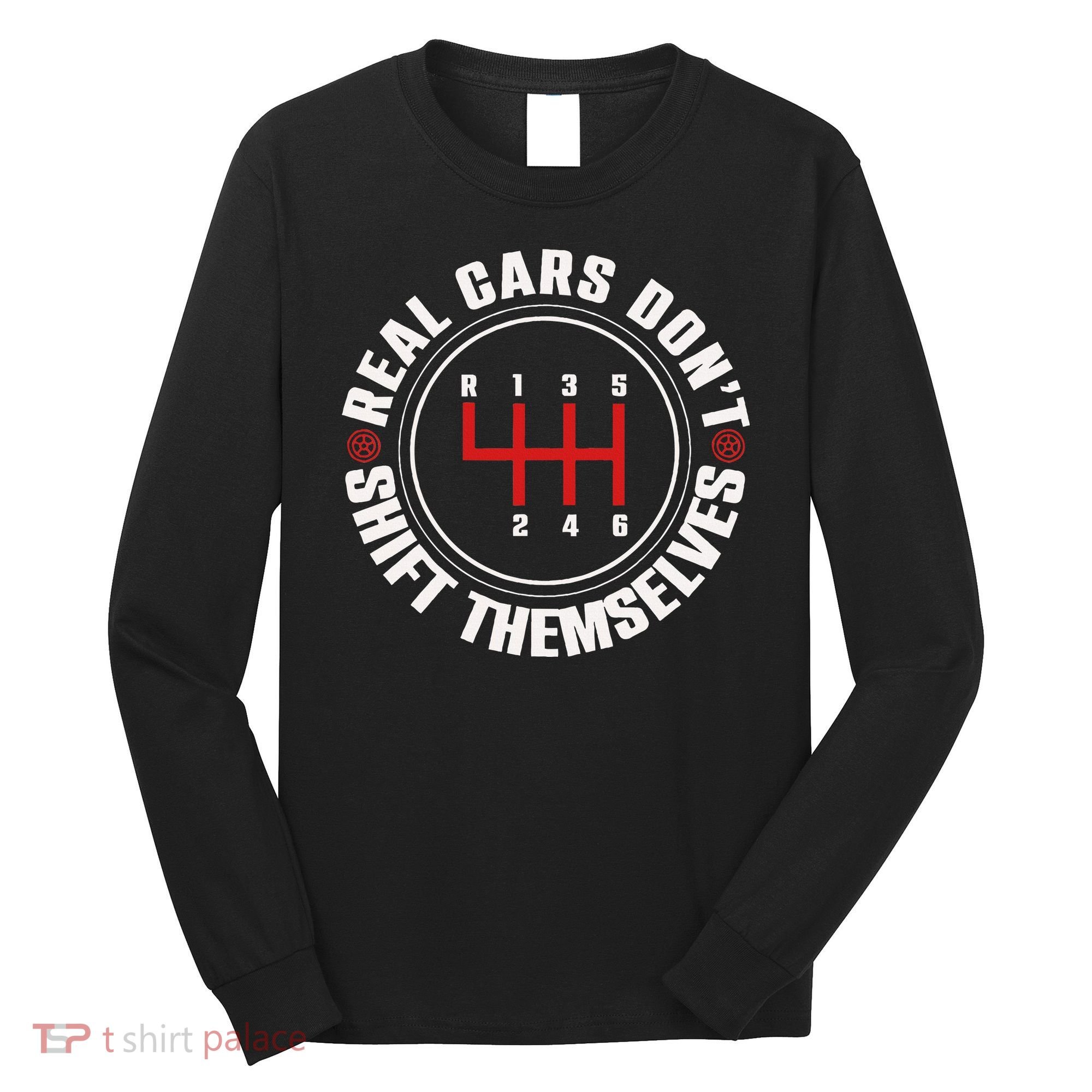 Real Cars Don't Shift Themselves Funny Auto Racing Mechanic  Long Sleeve Shirt