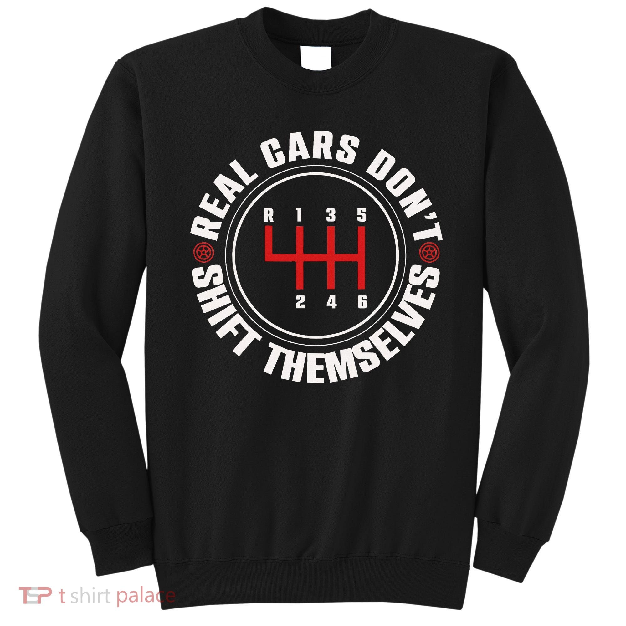 Real Cars Don't Shift Themselves Funny Auto Racing Mechanic  Sweatshirt