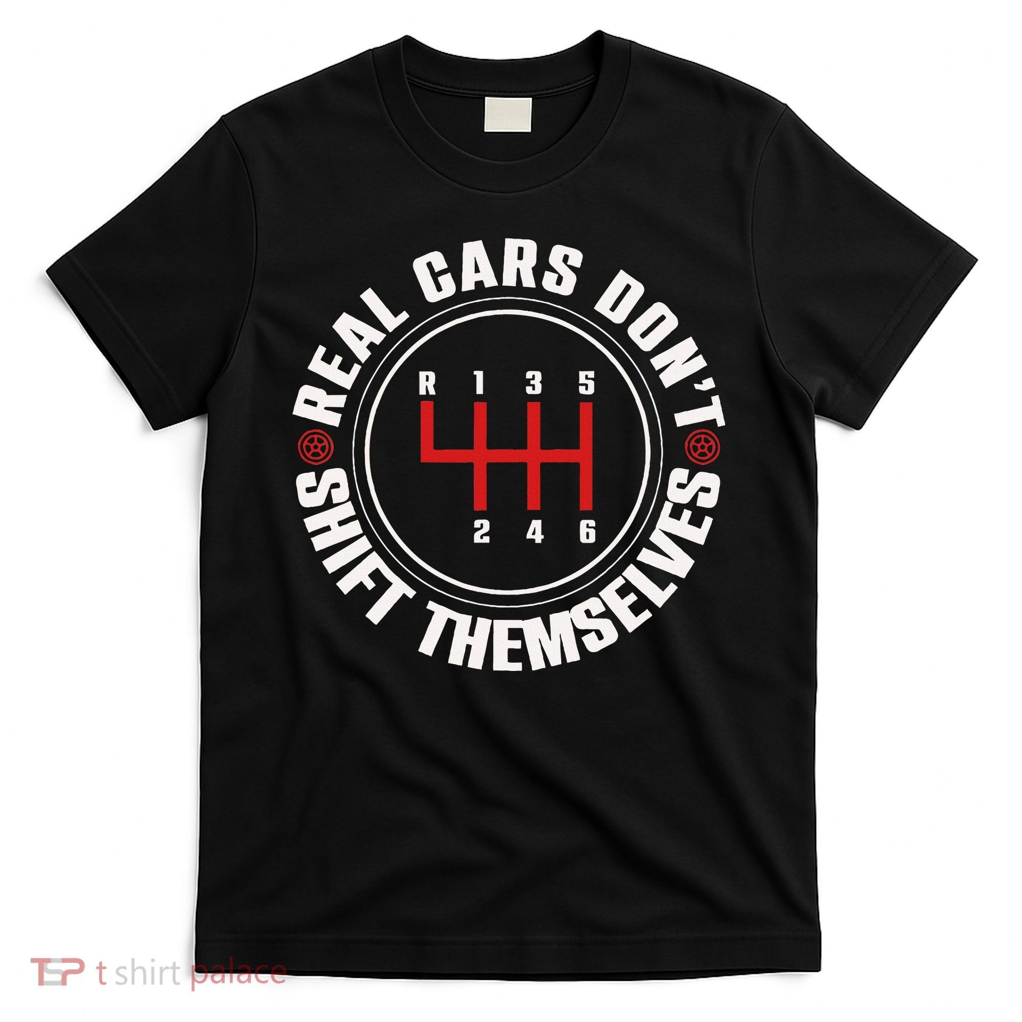 Real Cars Don't Shift Themselves Funny Auto Racing Mechanic  T-Shirt