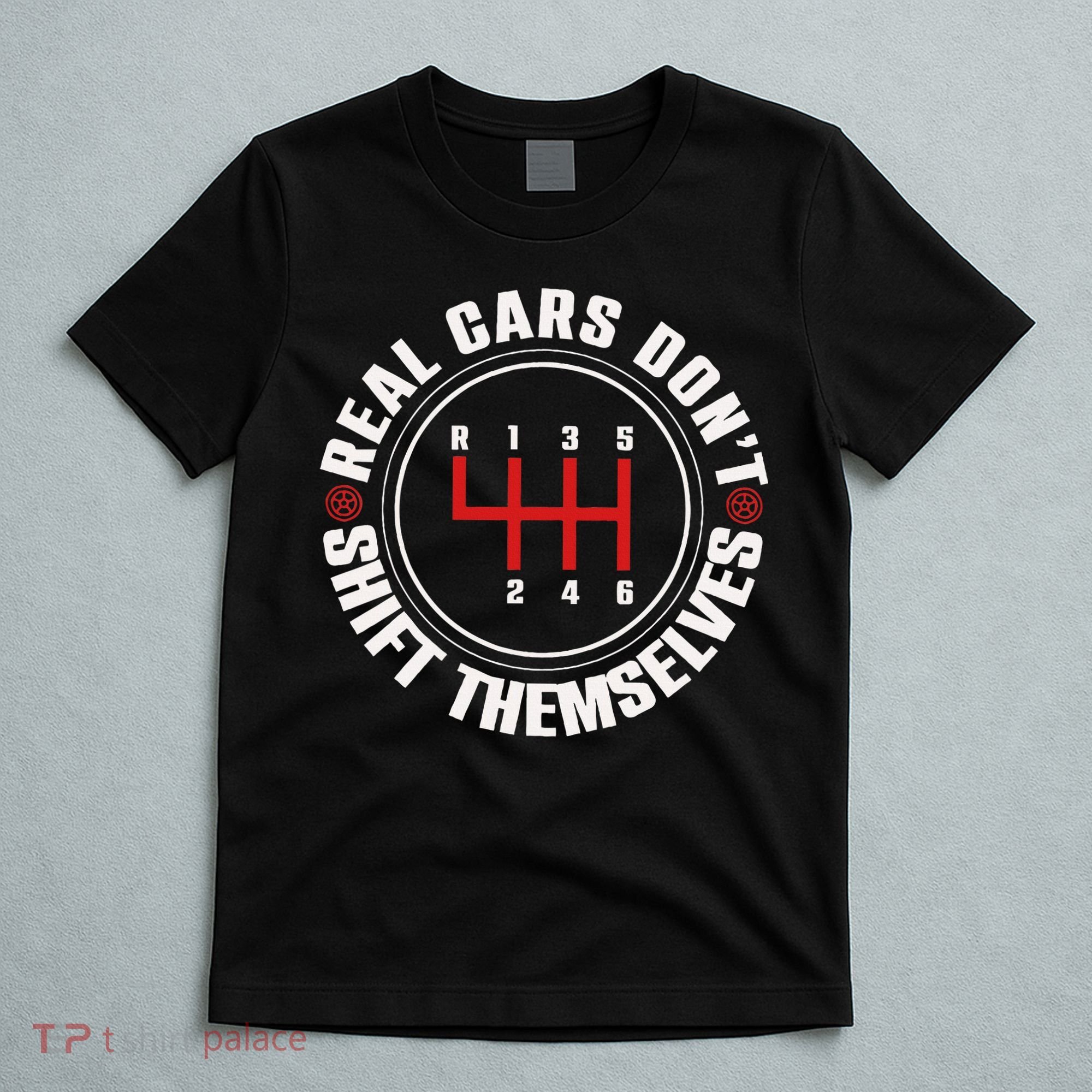 Real Cars Don't Shift Themselves Funny Auto Racing Mechanic  T-Shirt