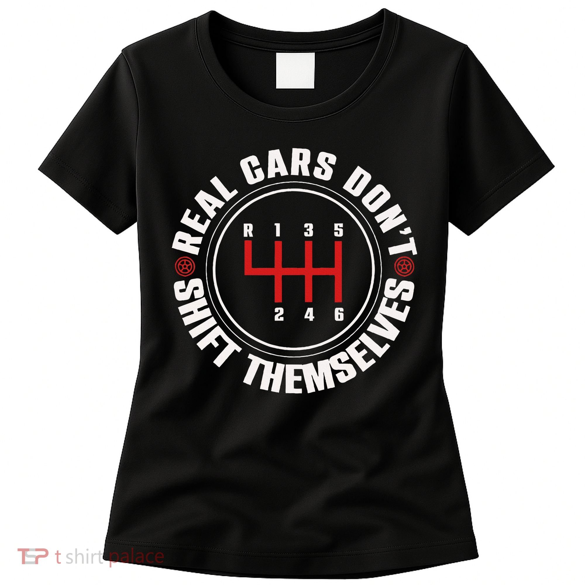 Real Cars Don't Shift Themselves Funny Auto Racing Mechanic  Women's T-Shirt