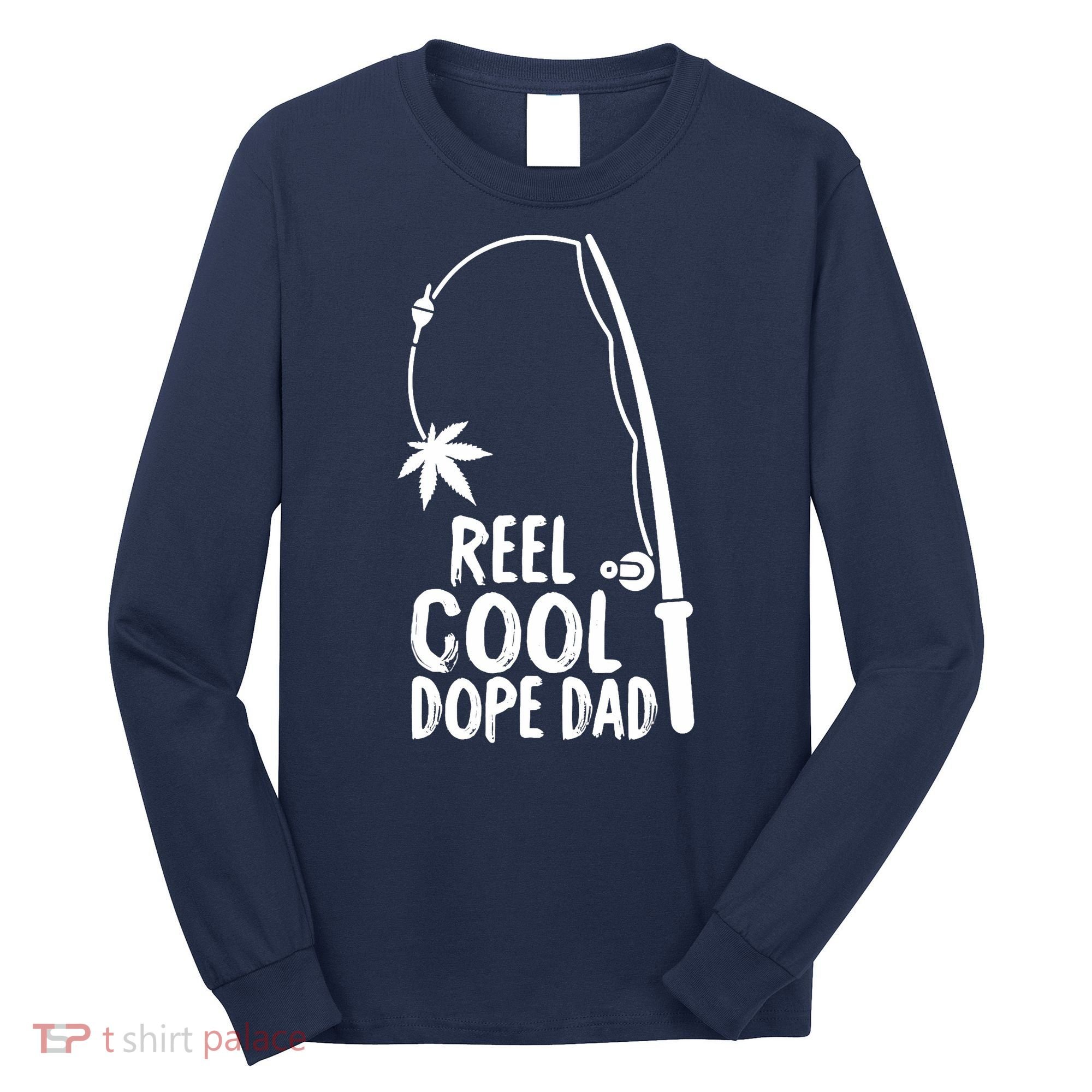 Reel Cool Fathers Day Fishing Dope Dad Weed Marijuana Stoner Long Sleeve Shirt