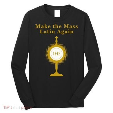 Roman Catholic Gift Make The Mass Latin Again Long Sleeve Shirt