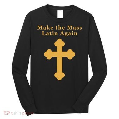 Roman Catholic Gift Make The Mass Latin Again Long Sleeve Shirt
