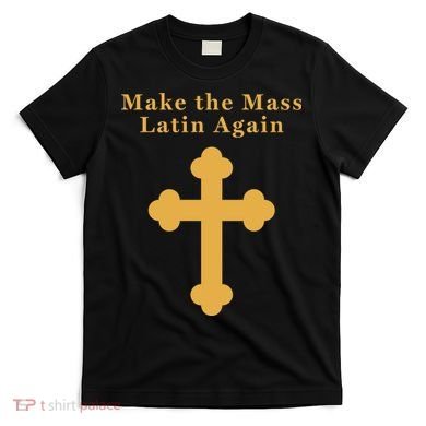 Roman Catholic Gift Make The Mass Latin Again T-Shirt
