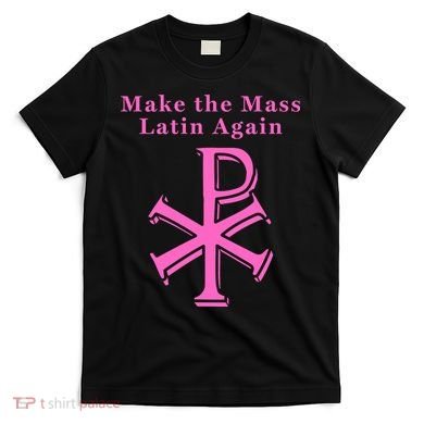 Roman Catholic Make The Mass Latin Again T-Shirt