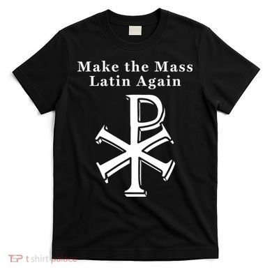 Roman Catholic Make The Mass Latin Again T-Shirt
