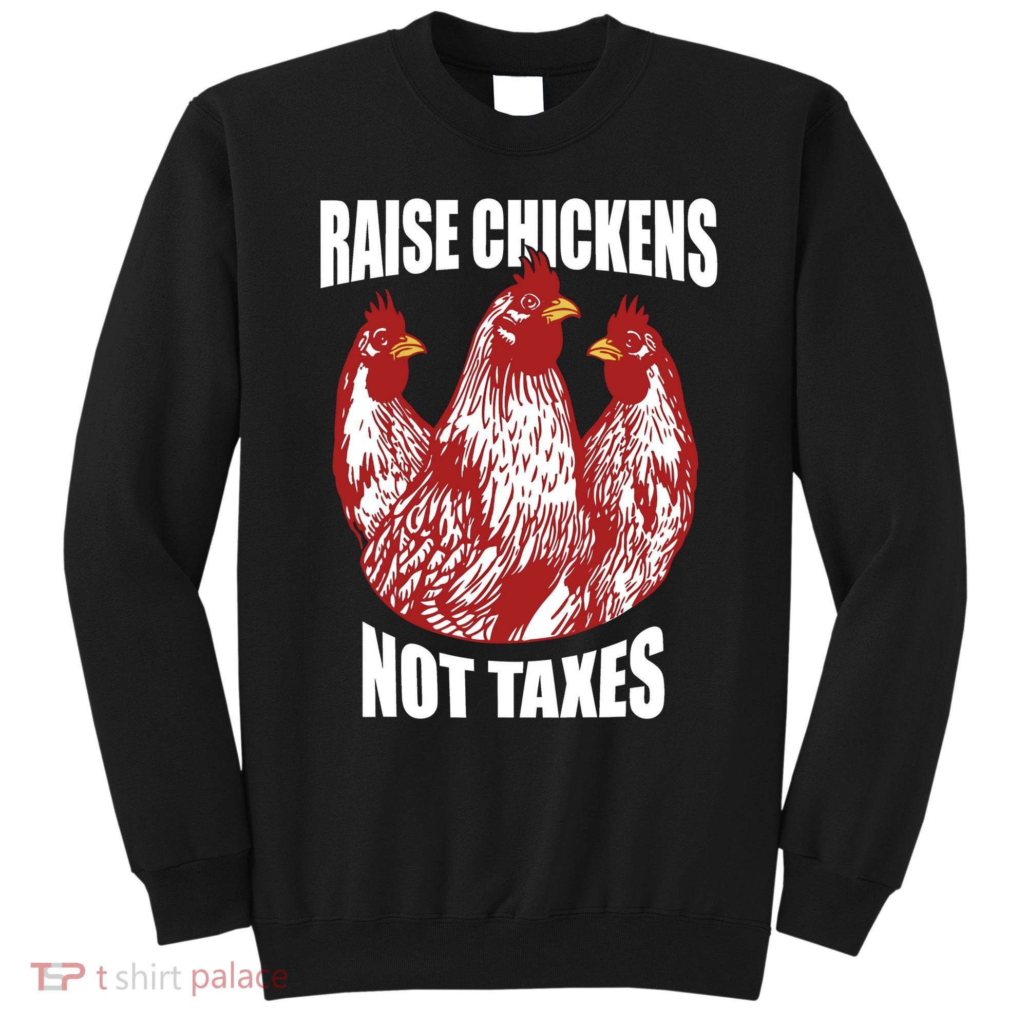 Raise Chickens Not Taxes Ranch Homestead Farming Libertarian Sweatshirt
