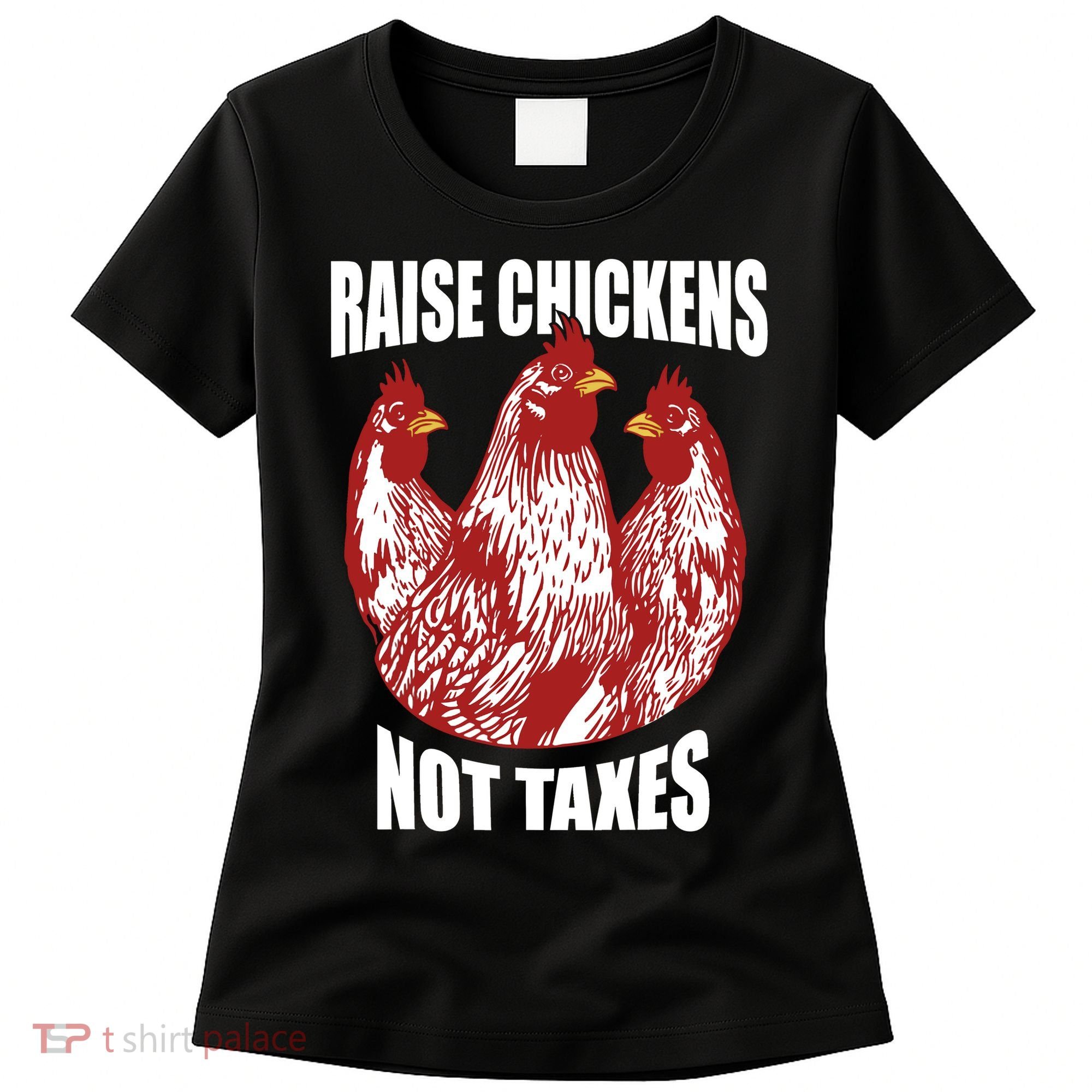 Raise Chickens Not Taxes Ranch Homestead Farming Libertarian Women's T-Shirt