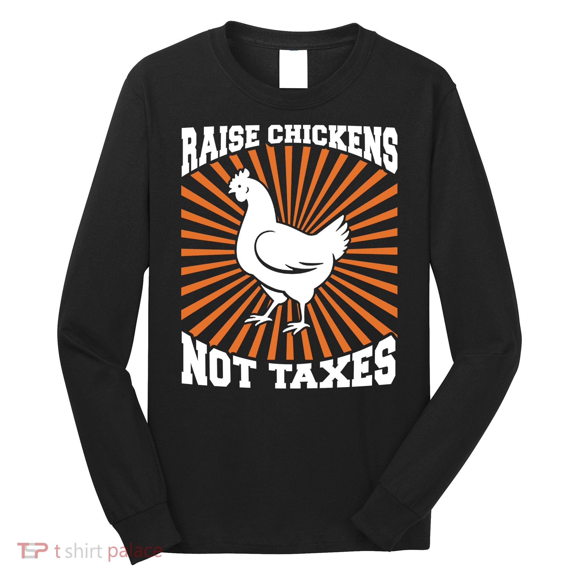 Raise Chickens Not Taxes Ranch Homestead Farming Libertarian Long Sleeve Shirt
