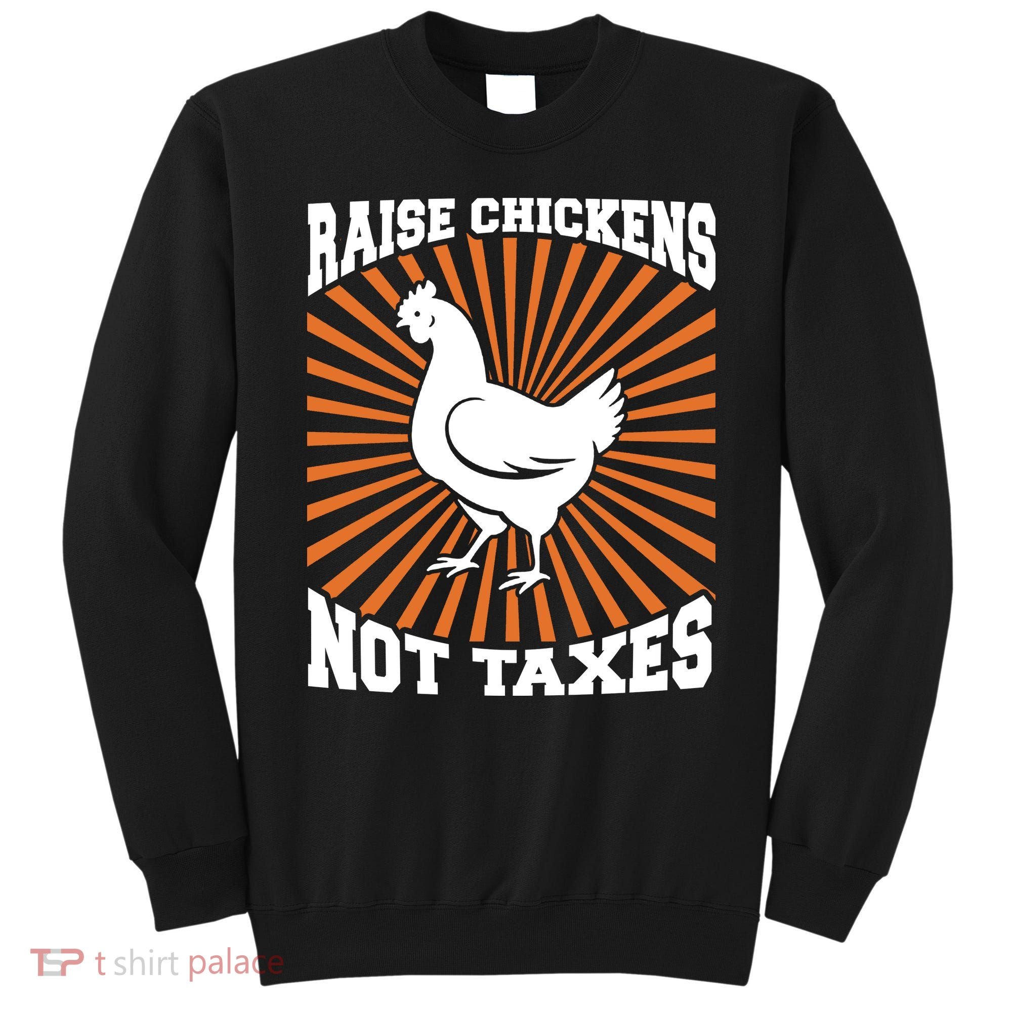 Raise Chickens Not Taxes Ranch Homestead Farming Libertarian Sweatshirt