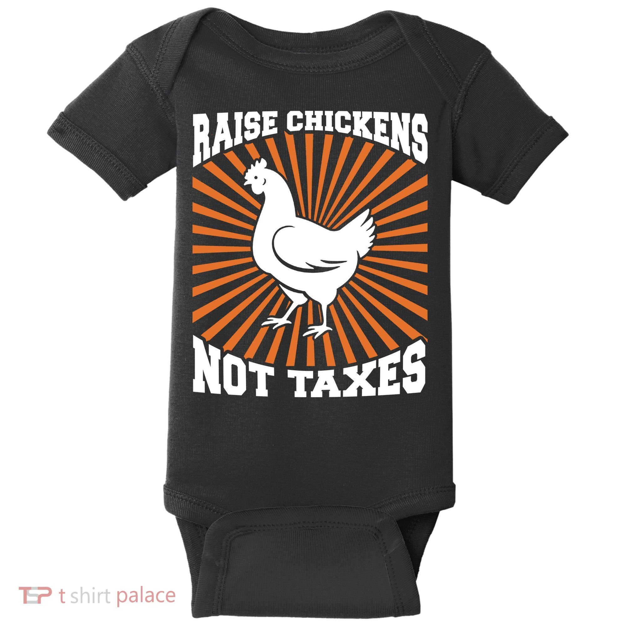 Raise Chickens Not Taxes Ranch Homestead Farming Libertarian Baby Bodysuit