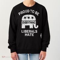 Republican Conservative Proud To Be Everything Liberals Hate Women's Sweatshirt thumb 0