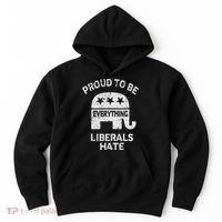 Republican Conservative Proud To Be Everything Liberals Hate Hoodie thumb 0