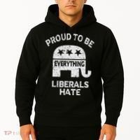 Republican Conservative Proud To Be Everything Liberals Hate Hoodie thumb 2