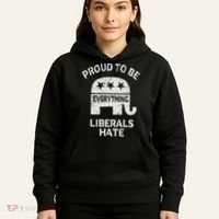 Republican Conservative Proud To Be Everything Liberals Hate Hoodie thumb 5