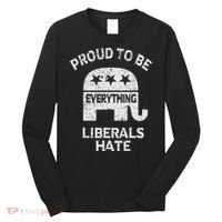 Republican Conservative Proud To Be Everything Liberals Hate Long Sleeve Shirt thumb 0