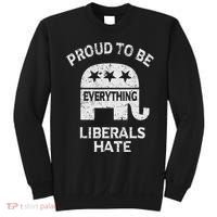 Republican Conservative Proud To Be Everything Liberals Hate Sweatshirt thumb 0
