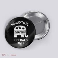 Republican Conservative Proud To Be Everything Liberals Hate Button thumb 0
