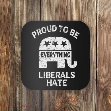 Republican Conservative Proud To Be Everything Liberals Hate Coaster