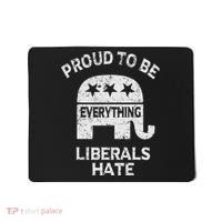 Republican Conservative Proud To Be Everything Liberals Hate Mousepad thumb 0