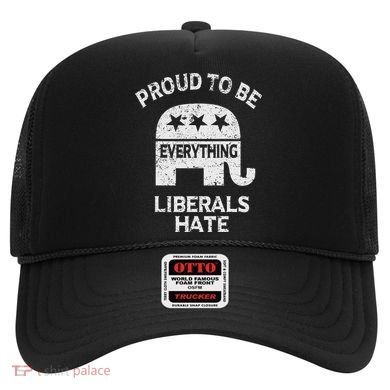 Republican Conservative Proud To Be Everything Liberals Hate Hat