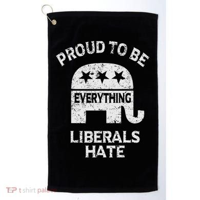 Republican Conservative Proud To Be Everything Liberals Hate Golf Towel