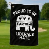 Republican Conservative Proud To Be Everything Liberals Hate Golf Towel thumb 1