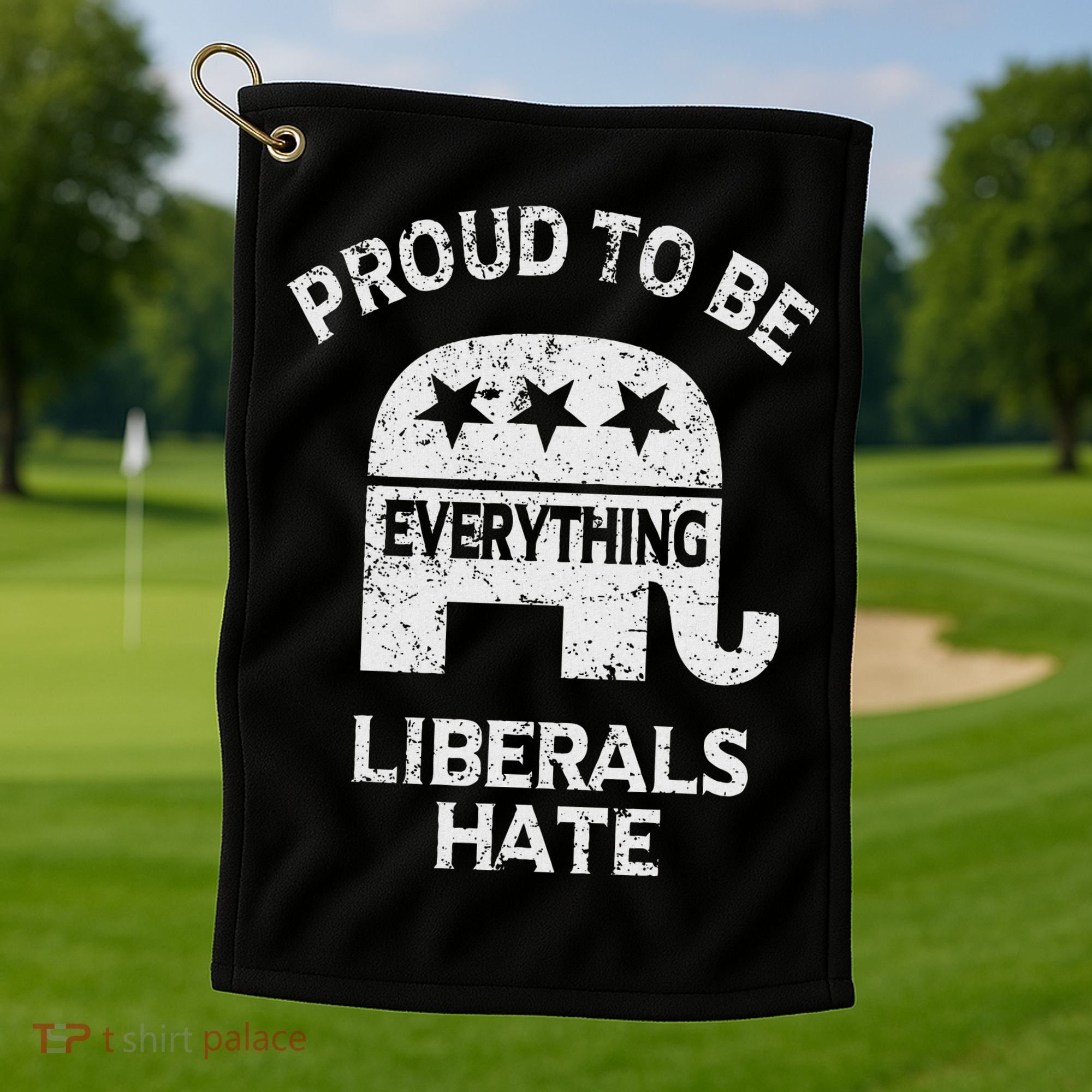 Republican Conservative Proud To Be Everything Liberals Hate Golf Towel