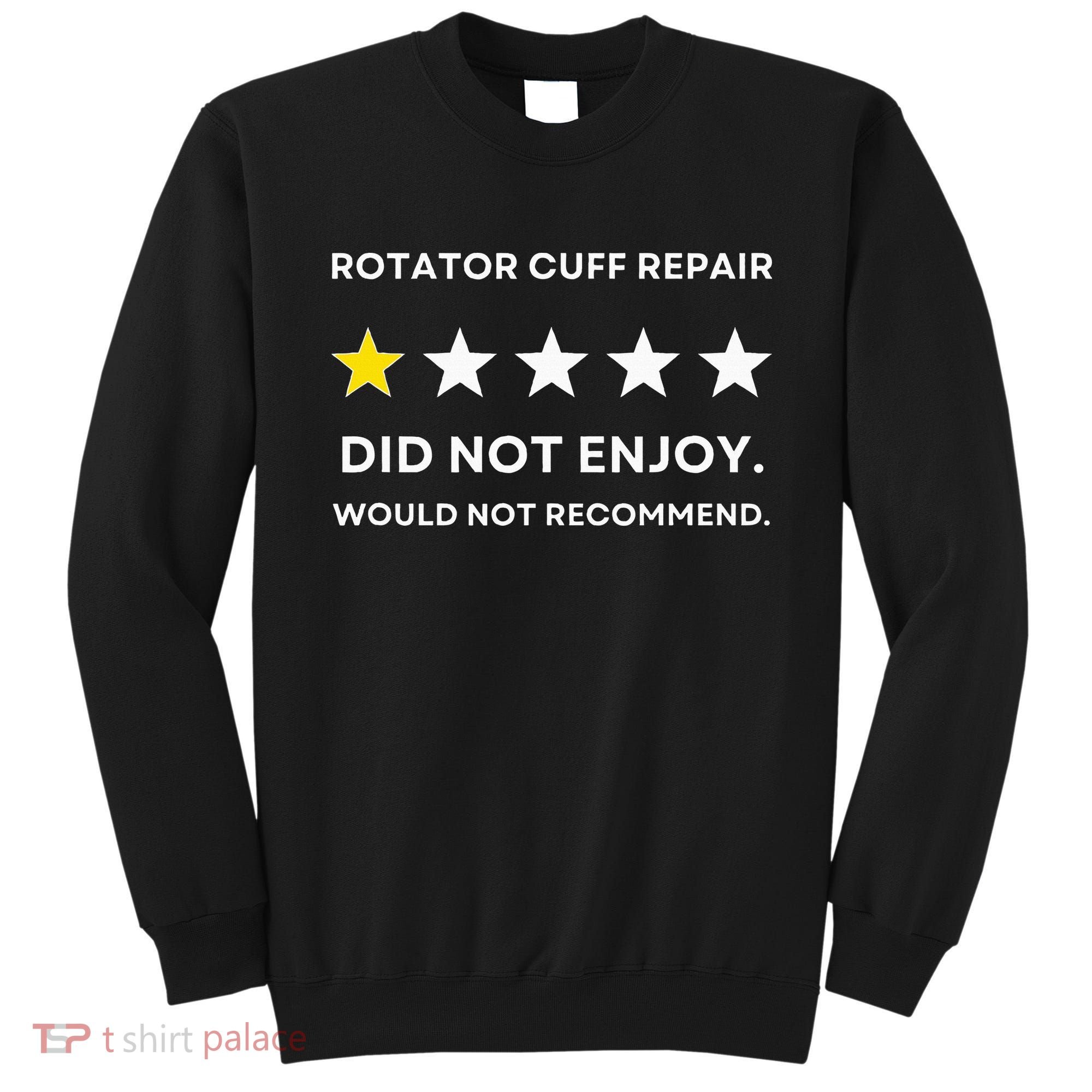 Rotator Cuff Repair Would Not Recommend Get Well Recovery Sweatshirt